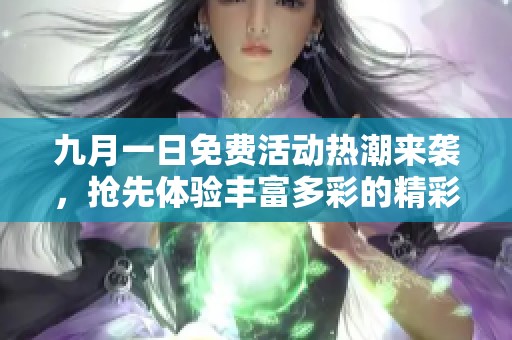 九月一日免费活动热潮来袭，抢先体验丰富多彩的精彩内容