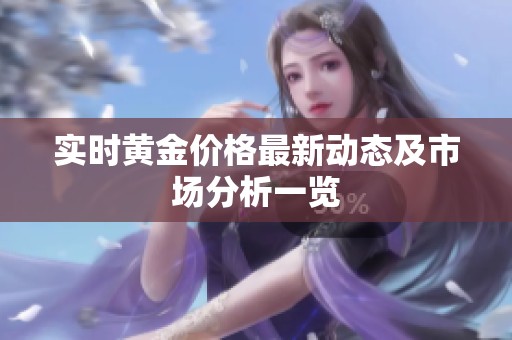 实时黄金价格最新动态及市场分析一览