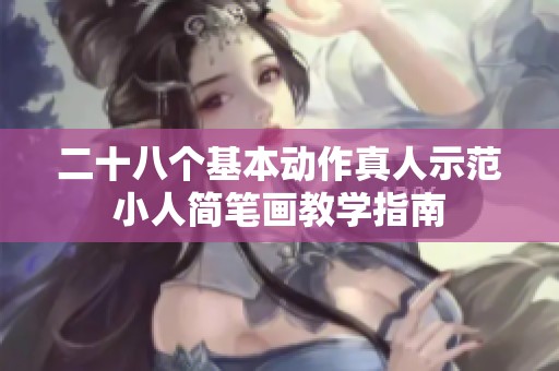 二十八个基本动作真人示范小人简笔画教学指南