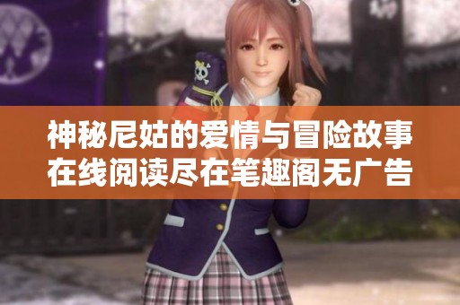 神秘尼姑的爱情与冒险故事在线阅读尽在笔趣阁无广告版