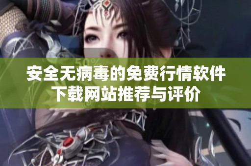 安全无病毒的免费行情软件下载网站推荐与评价