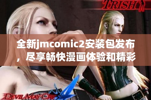 全新jmcomic2安装包发布，尽享畅快漫画体验和精彩内容更新
