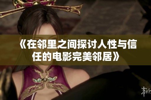 《在邻里之间探讨人性与信任的电影完美邻居》