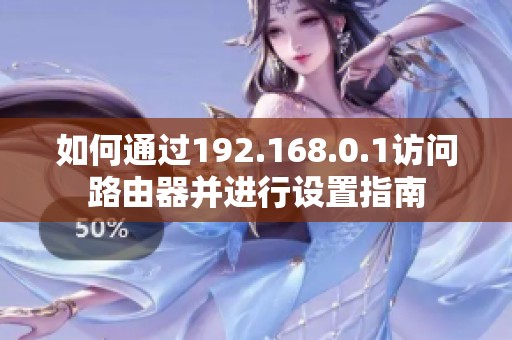 如何通过192.168.0.1访问路由器并进行设置指南