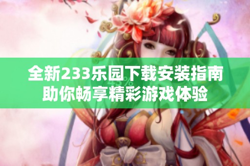 全新233乐园下载安装指南助你畅享精彩游戏体验