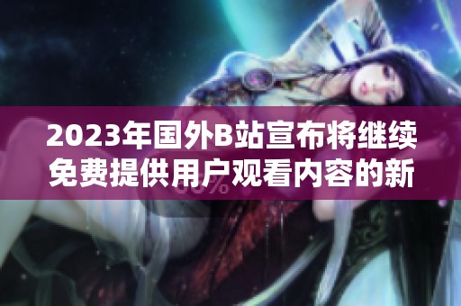 2023年国外B站宣布将继续免费提供用户观看内容的新政策