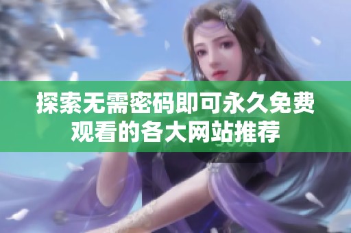 探索无需密码即可永久免费观看的各大网站推荐