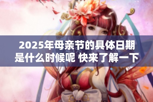 2025年母亲节的具体日期是什么时候呢 快来了解一下吧