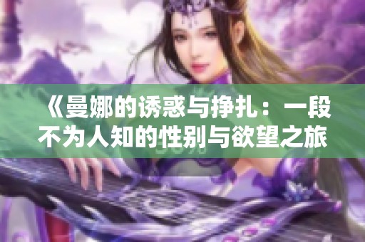 《曼娜的诱惑与挣扎：一段不为人知的性别与欲望之旅》