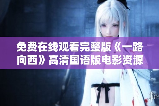 免费在线观看完整版《一路向西》高清国语版电影资源分享