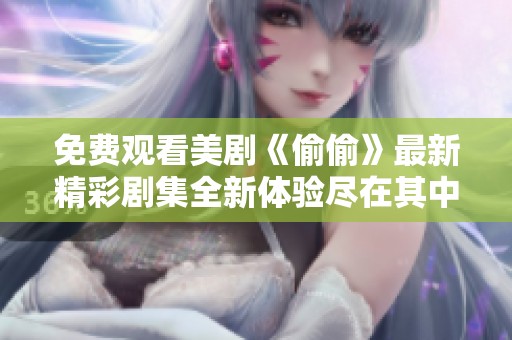 免费观看美剧《偷偷》最新精彩剧集全新体验尽在其中