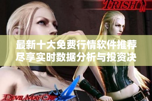 最新十大免费行情软件推荐尽享实时数据分析与投资决策技巧