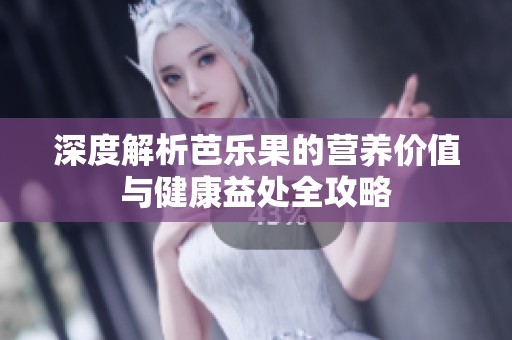 深度解析芭乐果的营养价值与健康益处全攻略