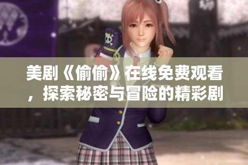 美剧《偷偷》在线免费观看，探索秘密与冒险的精彩剧情体验