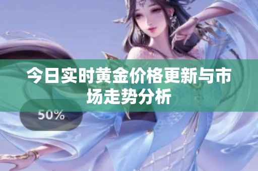 今日实时黄金价格更新与市场走势分析