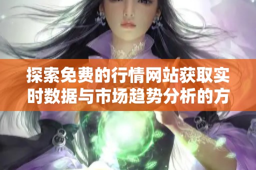 探索免费的行情网站获取实时数据与市场趋势分析的方法