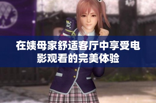 在姨母家舒适客厅中享受电影观看的完美体验