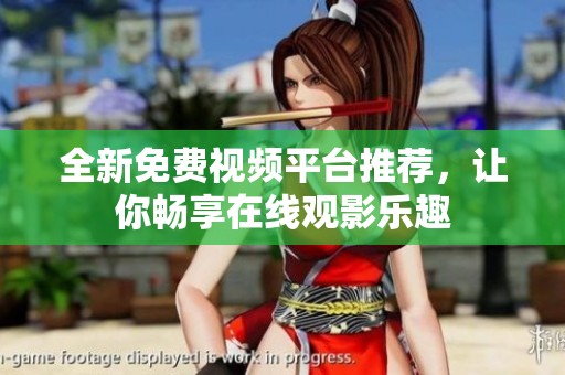 全新免费视频平台推荐，让你畅享在线观影乐趣
