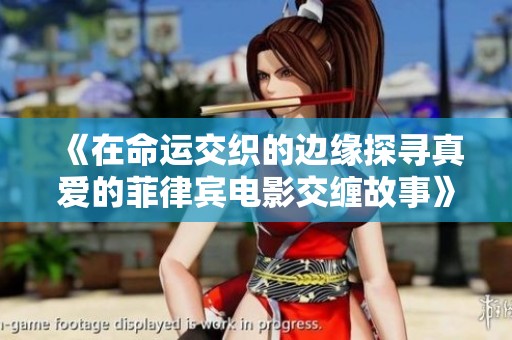 《在命运交织的边缘探寻真爱的菲律宾电影交缠故事》