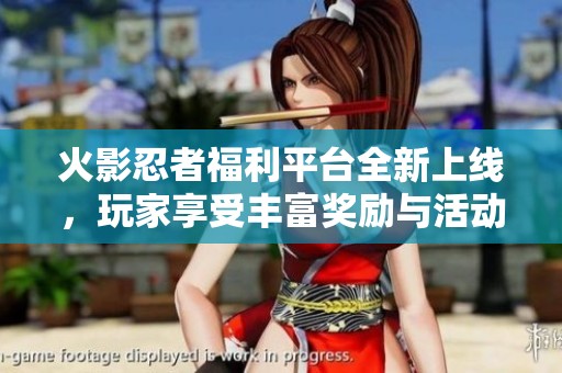火影忍者福利平台全新上线，玩家享受丰富奖励与活动体验