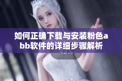 如何正确下载与安装粉色abb软件的详细步骤解析