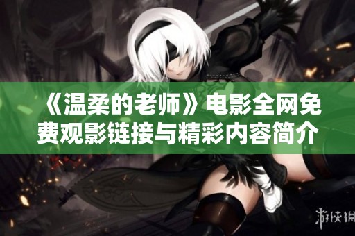 《温柔的老师》电影全网免费观影链接与精彩内容简介分享