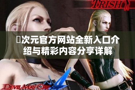 囧次元官方网站全新入口介绍与精彩内容分享详解