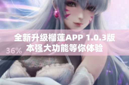 全新升级榴莲APP 1.0.3版本强大功能等你体验