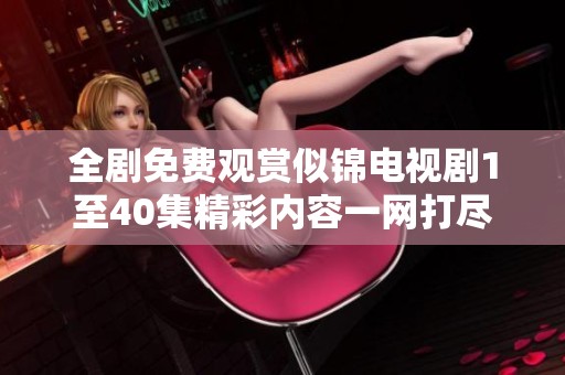 全剧免费观赏似锦电视剧1至40集精彩内容一网打尽