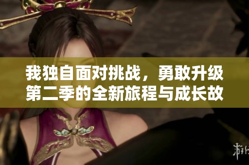 我独自面对挑战，勇敢升级第二季的全新旅程与成长故事