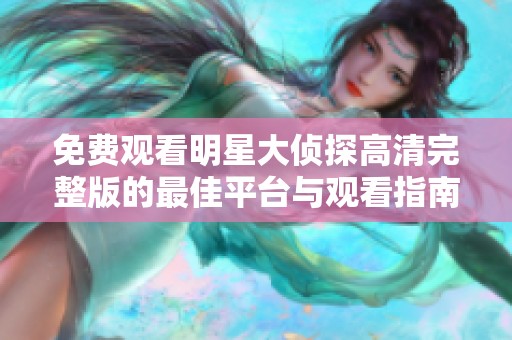 免费观看明星大侦探高清完整版的最佳平台与观看指南