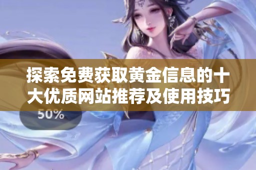 探索免费获取黄金信息的十大优质网站推荐及使用技巧