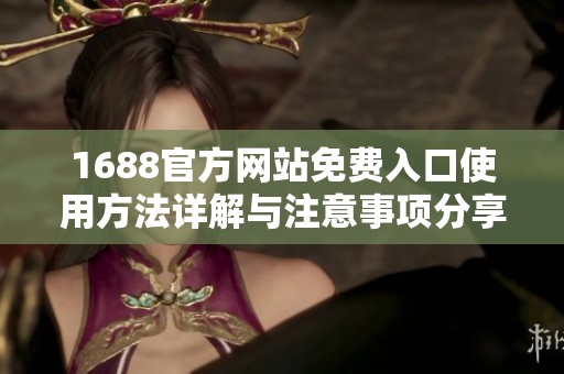 1688官方网站免费入口使用方法详解与注意事项分享