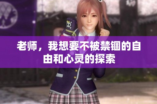 老师，我想要不被禁锢的自由和心灵的探索