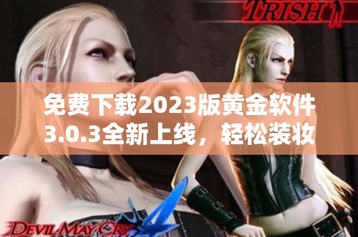 免费下载2023版黄金软件3.0.3全新上线，轻松装妆更便捷