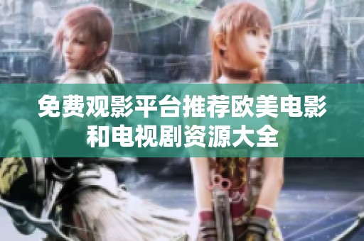 免费观影平台推荐欧美电影和电视剧资源大全