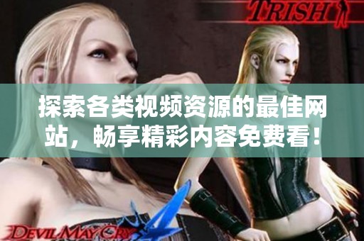 探索各类视频资源的最佳网站，畅享精彩内容免费看！