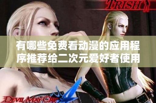 有哪些免费看动漫的应用程序推荐给二次元爱好者使用