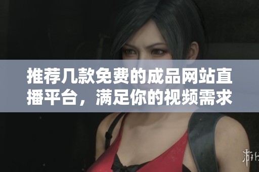 推荐几款免费的成品网站直播平台，满足你的视频需求