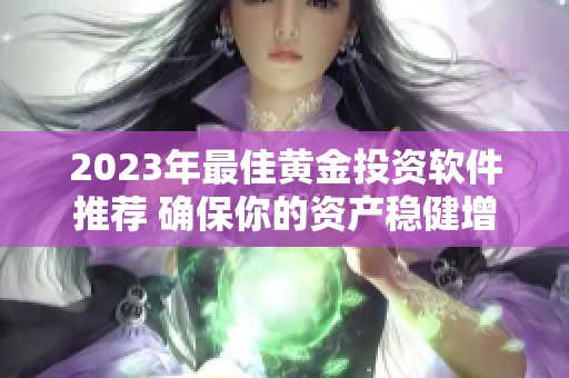 2023年最佳黄金投资软件推荐 确保你的资产稳健增值