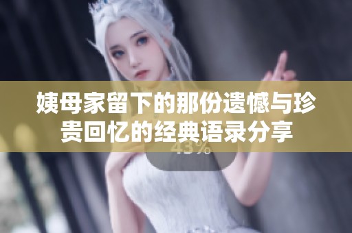 姨母家留下的那份遗憾与珍贵回忆的经典语录分享
