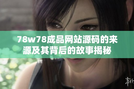 78w78成品网站源码的来源及其背后的故事揭秘