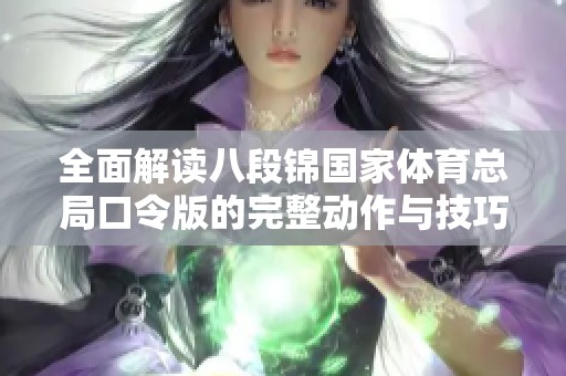 全面解读八段锦国家体育总局口令版的完整动作与技巧指导