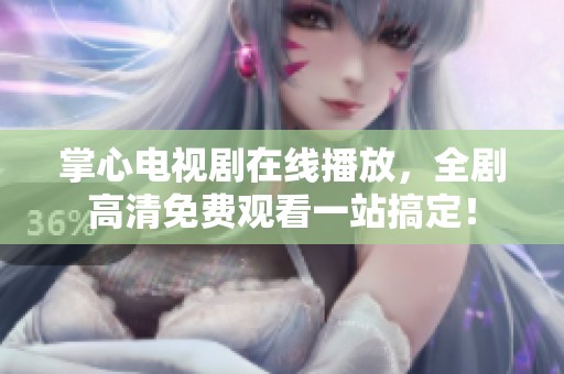 掌心电视剧在线播放，全剧高清免费观看一站搞定！