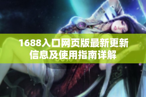 1688入口网页版最新更新信息及使用指南详解