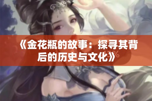 《金花瓶的故事：探寻其背后的历史与文化》