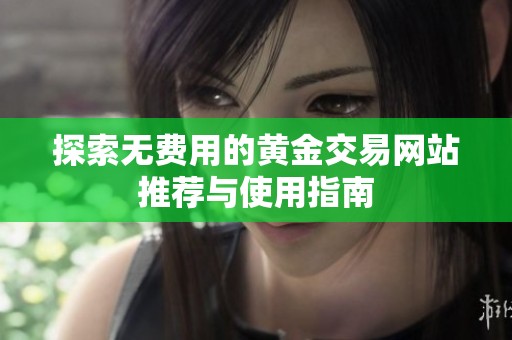 探索无费用的黄金交易网站推荐与使用指南