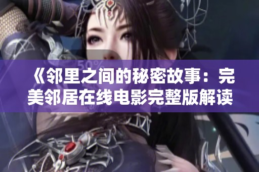 《邻里之间的秘密故事：完美邻居在线电影完整版解读》