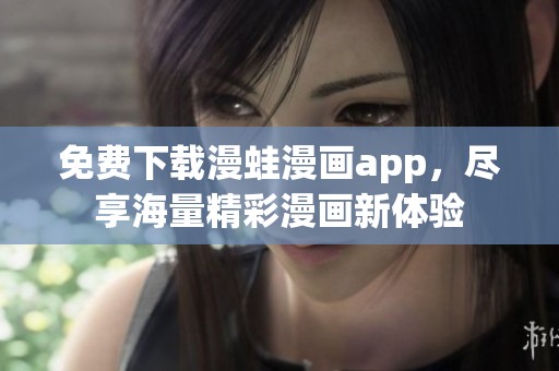 免费下载漫蛙漫画app，尽享海量精彩漫画新体验