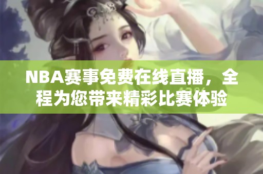 NBA赛事免费在线直播，全程为您带来精彩比赛体验